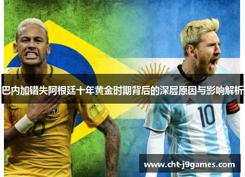 巴内加错失阿根廷十年黄金时期背后的深层原因与影响解析
