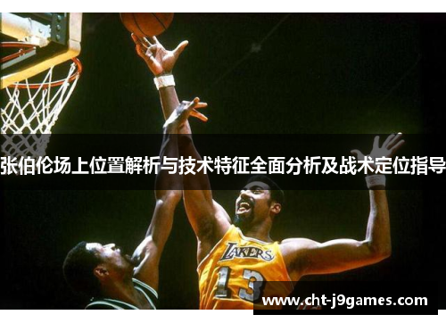 张伯伦场上位置解析与技术特征全面分析及战术定位指导