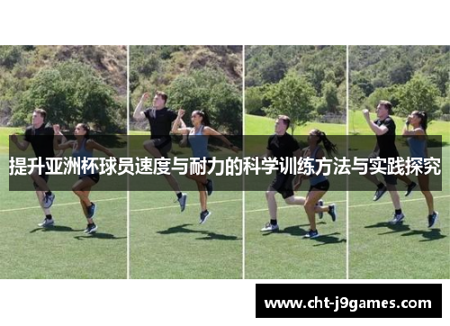 提升亚洲杯球员速度与耐力的科学训练方法与实践探究 提升亚洲杯球员速度与耐力的科学训练方法与实践探究