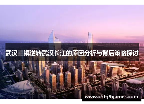 武汉三镇逆转武汉长江的原因分析与背后策略探讨