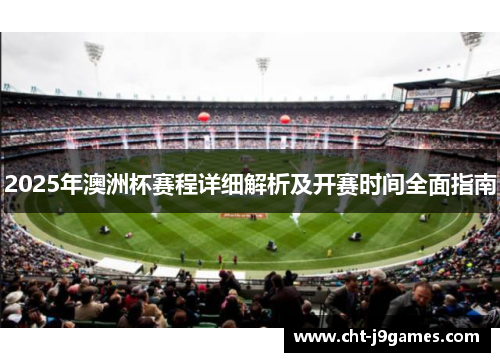 2025年澳洲杯赛程详细解析及开赛时间全面指南 2025年澳洲杯赛程详细解析及开赛时间全面指南