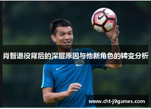 肖智退役背后的深层原因与他新角色的转变分析