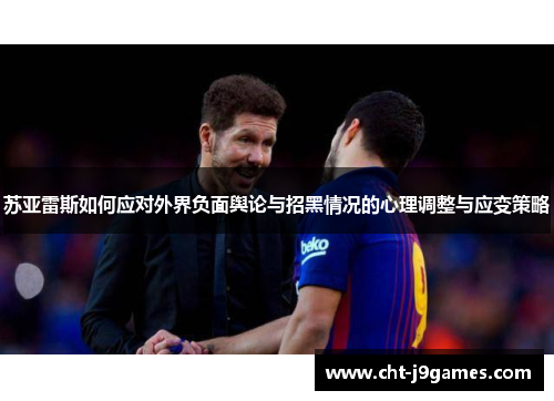 苏亚雷斯如何应对外界负面舆论与招黑情况的心理调整与应变策略
