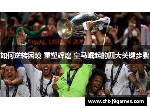 如何逆转困境 重塑辉煌 皇马崛起的四大关键步骤
