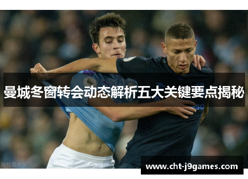 曼城冬窗转会动态解析五大关键要点揭秘