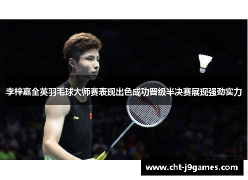 李梓嘉全英羽毛球大师赛表现出色成功晋级半决赛展现强劲实力