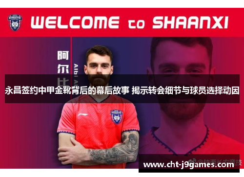 永昌签约中甲金靴背后的幕后故事 揭示转会细节与球员选择动因