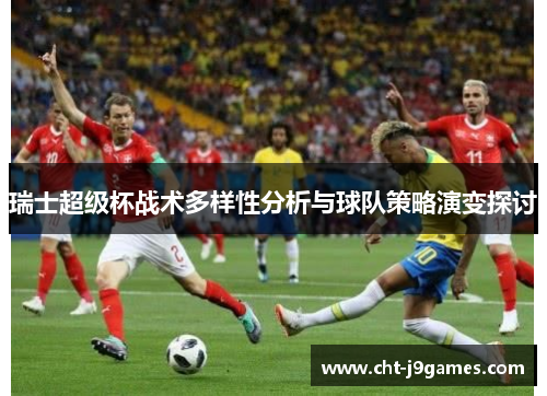 瑞士超级杯战术多样性分析与球队策略演变探讨