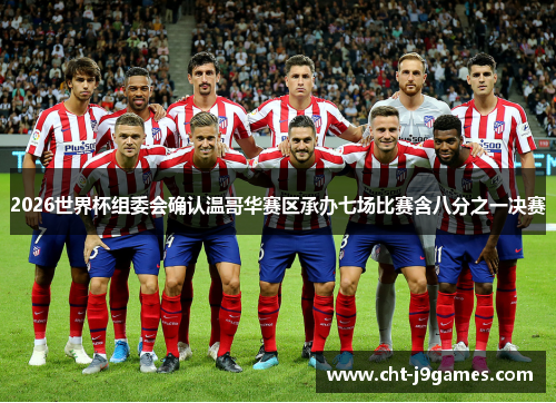 2026世界杯组委会确认温哥华赛区承办七场比赛含八分之一决赛