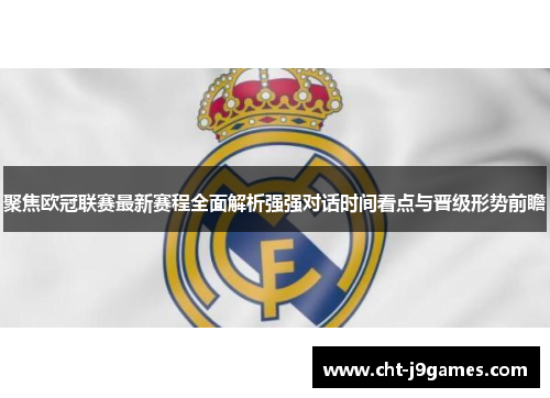 聚焦欧冠联赛最新赛程全面解析强强对话时间看点与晋级形势前瞻
