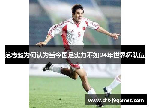 范志毅为何认为当今国足实力不如94年世界杯队伍