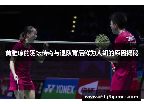黄雅琼的羽坛传奇与退队背后鲜为人知的原因揭秘