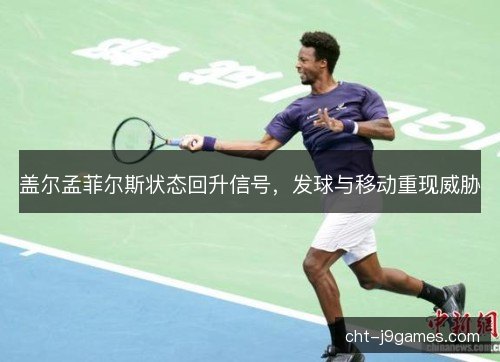 盖尔孟菲尔斯状态回升信号,发球与移动重现威胁 盖尔孟菲尔斯状态回升信号,发球与移动重现威胁