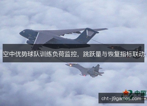 空中优势球队训练负荷监控，跳跃量与恢复指标联动